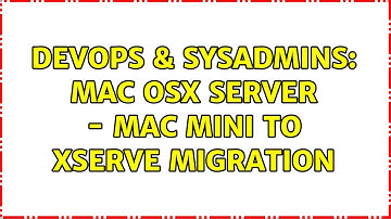 DevOps & SysAdmins: Mac OSX Server - Mac Mini to XServe Migration (5 Solutions!!)