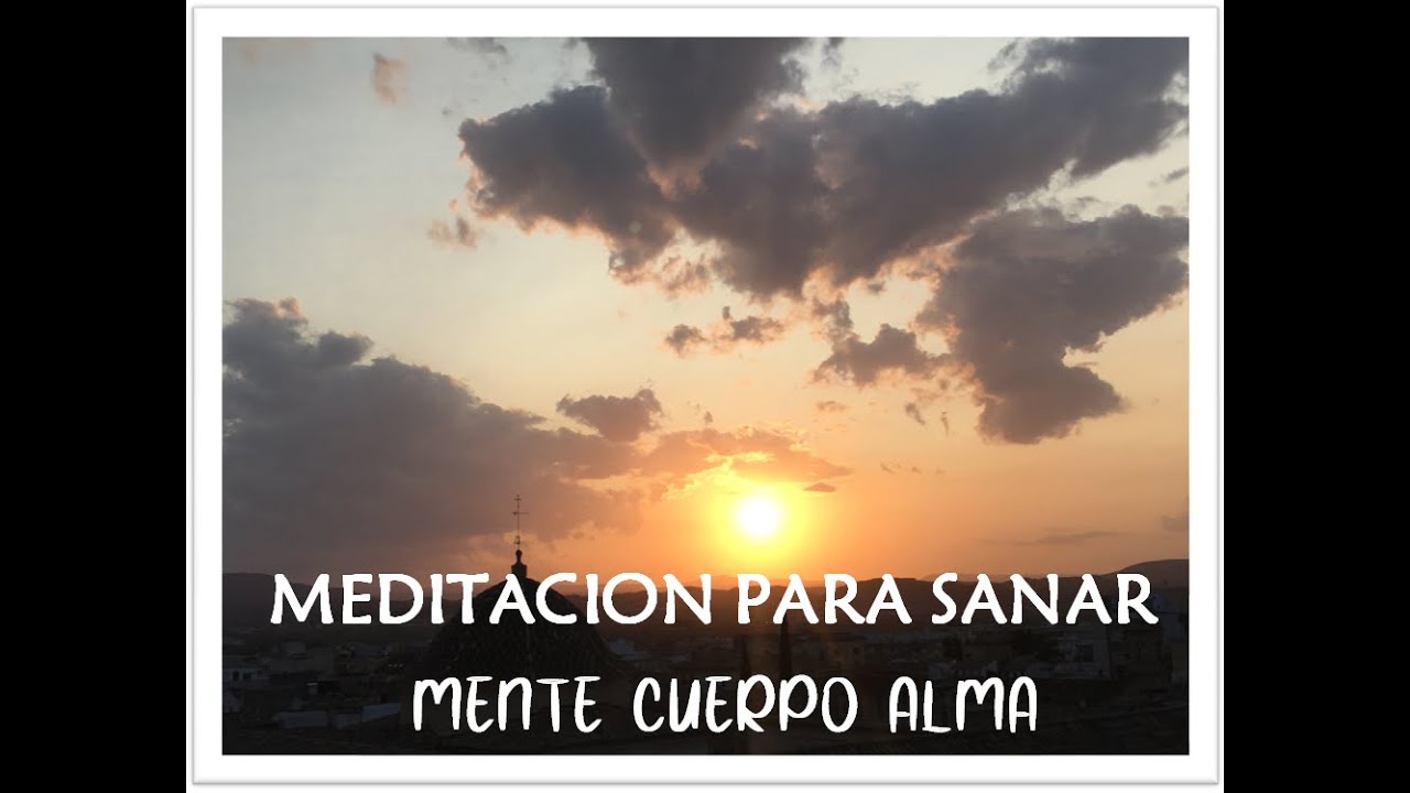 MEDITACION PARA SANAR MENTE CUERPO Y ALMA SANACION - YouTube