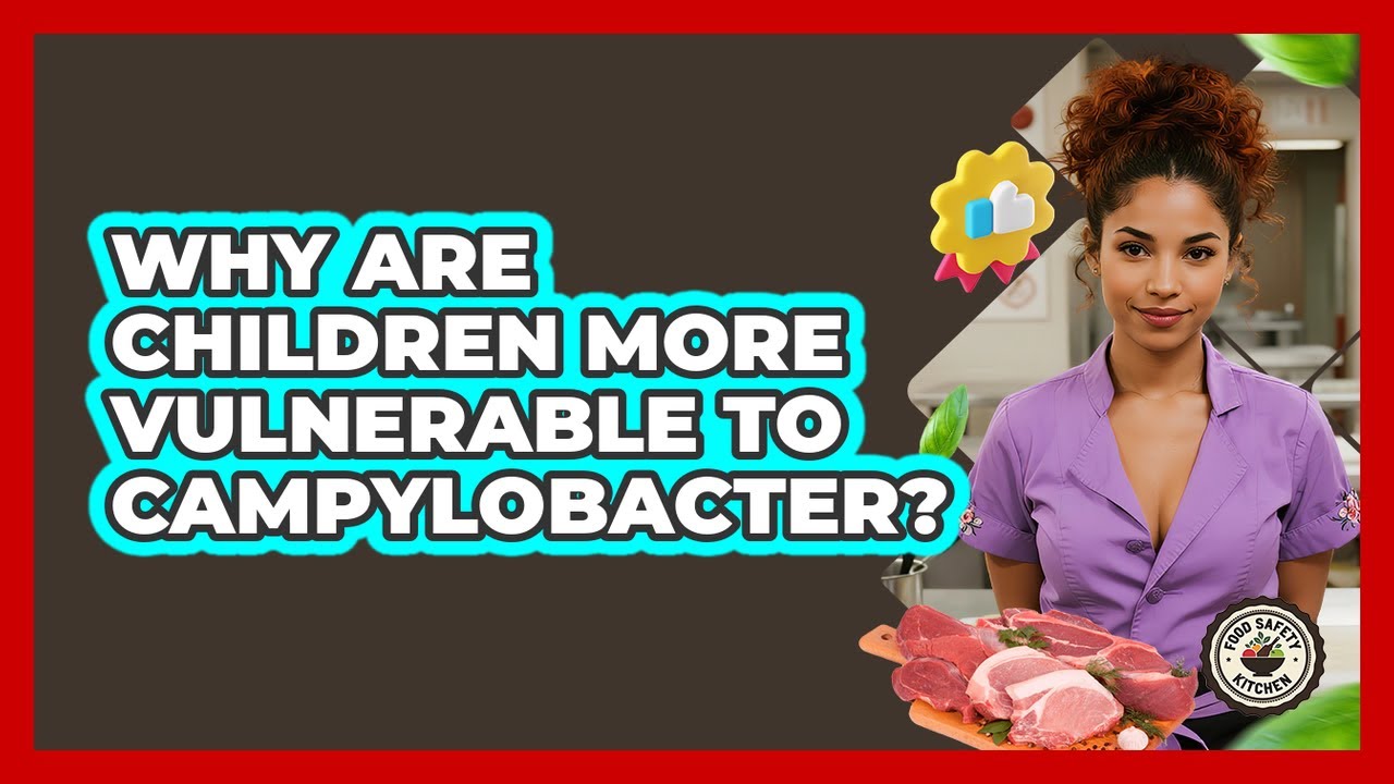 Why Are Children More Vulnerable To Campylobacter? - Food Safety Kitchen