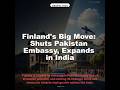 Finland's Big Move: Shuts Pakistan Embassy, Expands in India