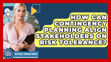 How Can Contingency Planning Align Stakeholders On Risk Tolerance? - The Project Manager Toolkit