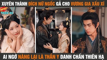Xuyên thành đích nữ ngốc gả cho vương gia xấu xí, ai ngờ nàng lại là thần y danh chấn thiên hạ
