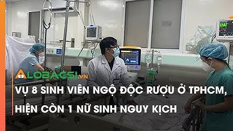 Vụ 8 sinh viên ngộ độc rượu ở TPHCM, hiện còn 1 nữ sinh nguy kịch