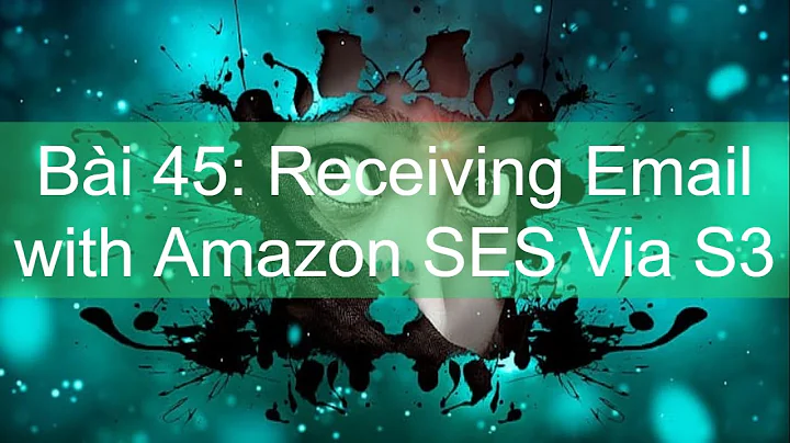 Bài 45: Receiving Email with Amazon SES Via S3 Nhận mail gửi về từ AWS/SES thông qua S3