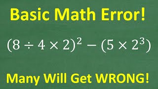 (8 divided by 4 times 2)squared –  (5 times 2 cubed) =? Many will get this Basic Math problem WRONG!