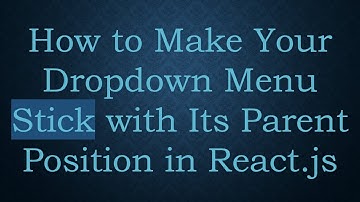 How to Make Your Dropdown Menu Stick with Its Parent Position in React.js