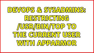 Celebrity DevOps & SysAdmins: Restricting /usr/bin/top to the current user with AppArmor (2 Solutions!!) Profile