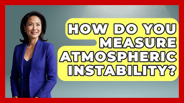 How Do You Measure Atmospheric Instability? - Weather Watchdog