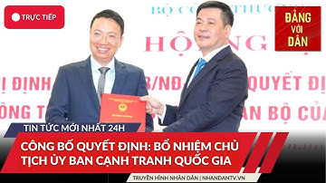 Tin tức mới nhất | Công bố quyết định bổ nhiệm Chủ tịch Ủy ban Cạnh tranh quốc gia | Đảng với Dân
