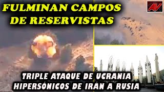 ¡Aniquilan campos de reservistas rusos! Ucrania lanza triple ataque. Hipersónicos de Irán a Rusia.