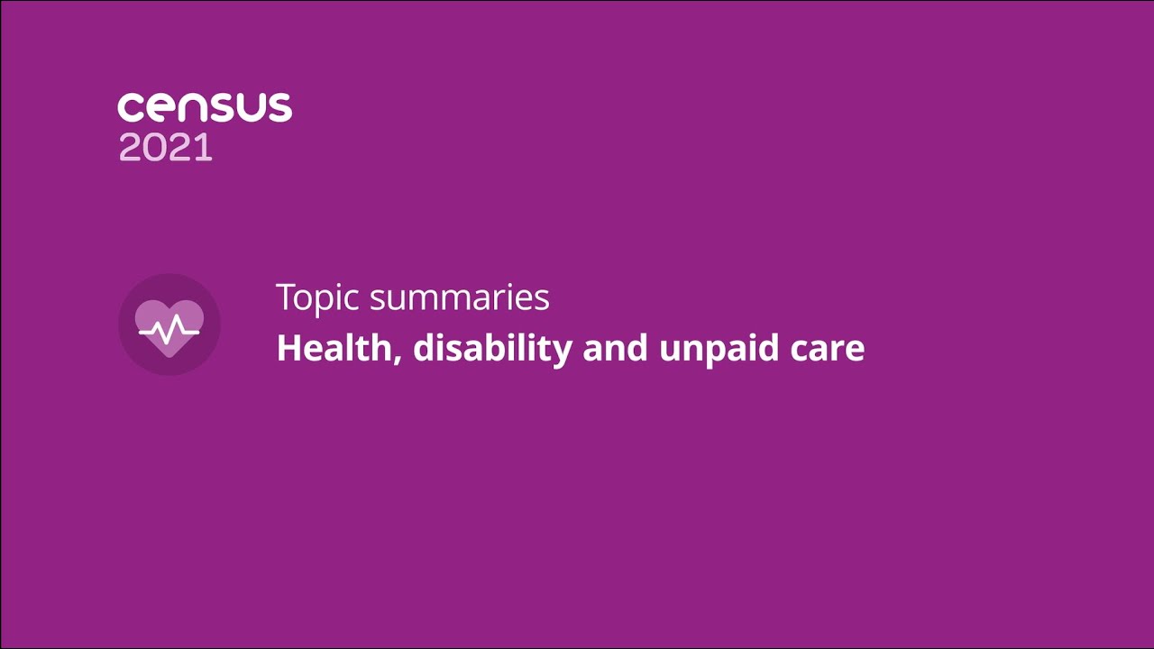 Census 2021 topic summaries | Health, disability and unpaid care - YouTube