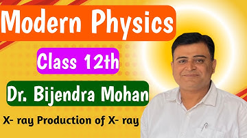 Modern physics Day -3 | X-ray, production of x-ray Explained 12th | Dr.Bijendra Mohan physics