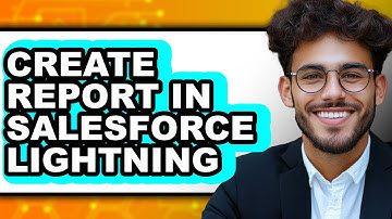 How to Create Report in Salesforce Lightning - Step By Step