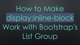 How to Make display:inline-block Work with Bootstrap's List Group