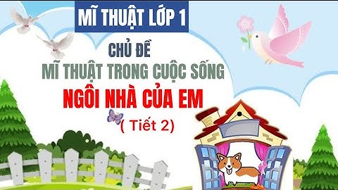 Mĩ thuật 1- Bài: Ngôi nhà của em.( Tiết 2)