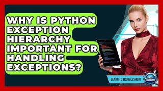 Why Is Python Exception Hierarchy Important For Handling Exceptions? - Learn To Troubleshoot