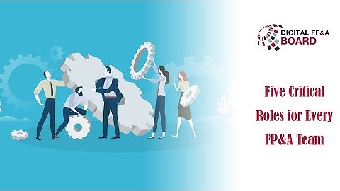 Five Critical Roles for Every Financial Planning and Analysis (FP&A) Team