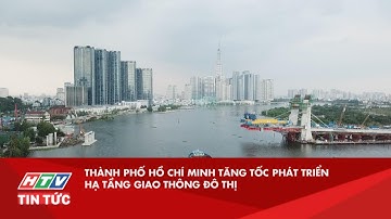 TP.HCM TĂNG TỐC PHÁT TRIỂN HẠ TẦNG GIAO THÔNG ĐÔ THỊ| HTV TIN TỨC