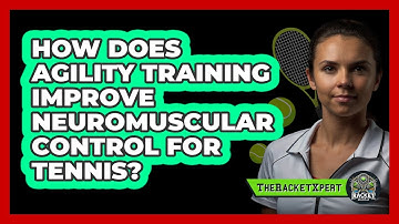How Does Agility Training Improve Neuromuscular Control For Tennis? - The Racket Xpert