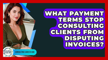 What Payment Terms Stop Consulting Clients From Disputing Invoices? - Consulting Career Hub