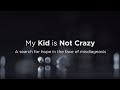 My Kid is Not Crazy: a search for hope in the face of misdiagnosis-  cinema release (2018)