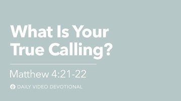 What Is Your True Calling? | Matthew 4:21-22 | Our Daily Bread Video Devotional