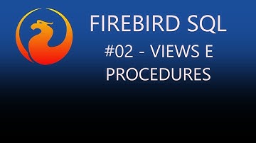 FIREBIRD SQL  - #02 - VIEWS E PROCEDURES