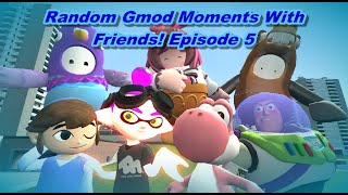 Random Gmod Moments With Friends! Episode 5