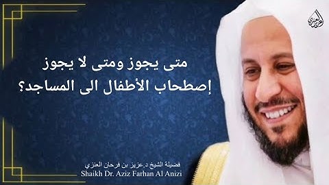 متى يجوز ومتى لا يجوز إصطحاب الأطفال الى المساجد؟ عزيز فرحان العنزي