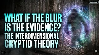 What If the Blur Is the Evidence? The Interdimensional Cryptid Theory@JamesHarold-j9z 