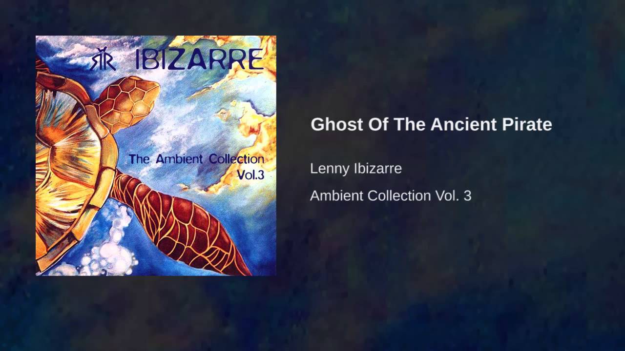 Lenny Ibizarre - Ambient Collection Vol. 3 - Ghost Of The Ancient Pirate