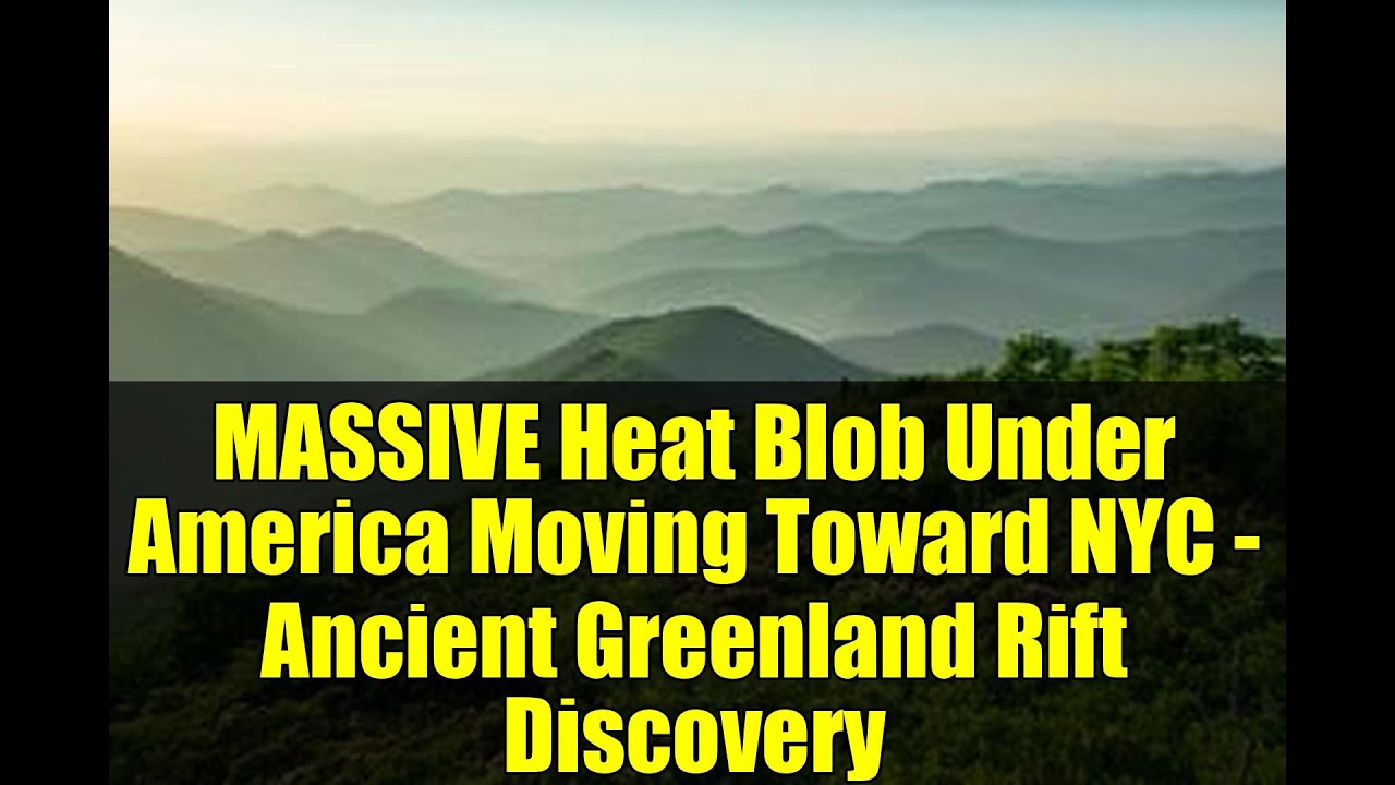 MASSIVE Heat Blob Under America Moving Toward NYC - Ancient Greenland Rift Discovery