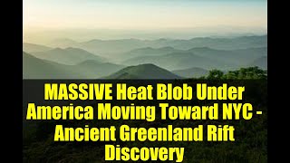 MASSIVE Heat Blob Under America Moving Toward NYC - Ancient Greenland Rift Discovery