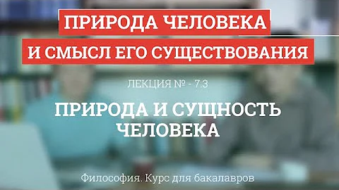 7.3 Природа и сущность человека - Философия для бакалавров