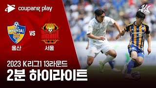 [2023 K리그1] 13R 울산 vs 서울 2분 하이…