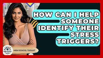 How Can I Help Someone Identify Their Stress Triggers? - High School Toolkit