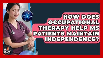 How Does Occupational Therapy Help MS Patients Maintain Independence? - MS Support Network