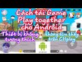 Cách tải Play Together trên Android | Cách tải Play Together cho máy yếu không tương thích Chun Kun
