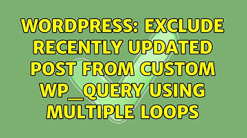 Wordpress: Exclude recently updated post from custom WP_Query using multiple loops (2 Solutions!!)