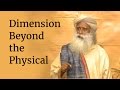 Dimension beyond the physical  sadhguru