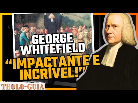 Quem foi George Whitefield? O FAMOSO PREGADOR PURITANO