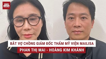 Nóng: Khởi tố, bắt tạm giam vợ chồng chủ thẩm mỹ viện Mailisa | VTC News