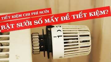 Nên bật sưởi số mấy để tiết kiệm năng lượng?