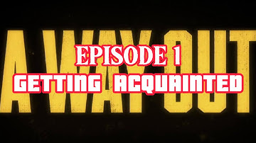 A Way Out: Episode 1 - Getting Acquainted