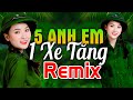 5 ANH EM TRÊN 1 CHIẾC XE TĂNG REMIX - LK Nhạc Đỏ Cách Mạng Kháng Chiến Remix Bass Căng Bốc Lửa