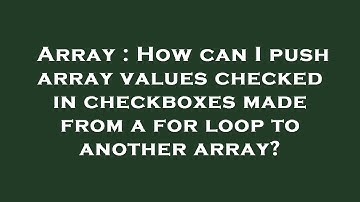 Array : How can I push array values checked in checkboxes made from a for loop to another array?