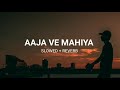 Aaja Ve Mahiya | Slowed + Reverb | Use headphone 🎧 Lofi Song