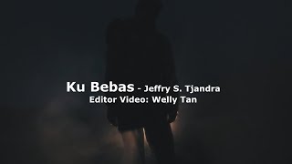 KU BEBAS- Jeffry S. Tjandra (Editor Video:Welly Tan)