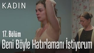 Beni Böyle Hatırlamanı Istiyorum - Kadın 17 Bölüm