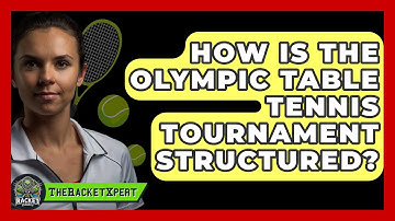 How Is The Olympic Table Tennis Tournament Structured? - The Racket Xpert